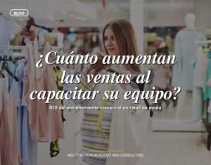 ¿Cuánto aumentan las ventas al capacitar su equipo de tienda de moda?